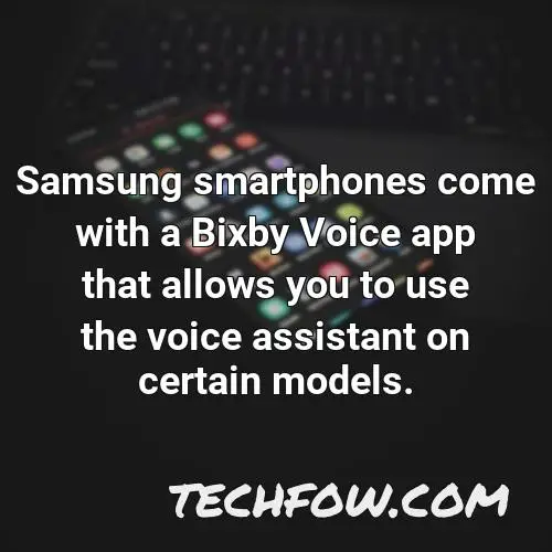 samsung smartphones come with a bixby voice app that allows you to use the voice assistant on certain models
