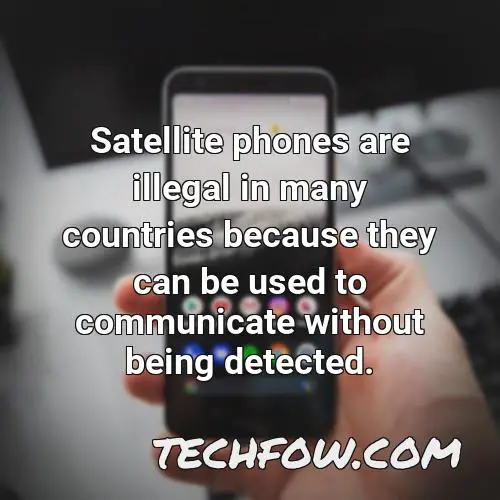 satellite phones are illegal in many countries because they can be used to communicate without being detected 1