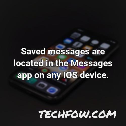 saved messages are located in the messages app on any ios device
