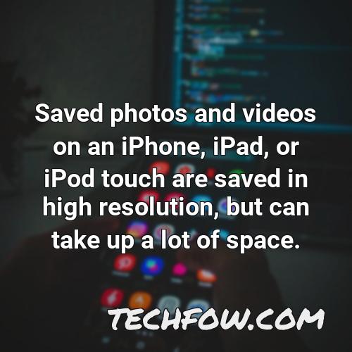 saved photos and videos on an iphone ipad or ipod touch are saved in high resolution but can take up a lot of space