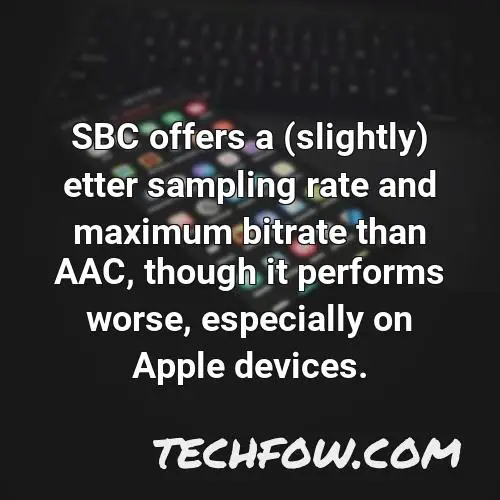 sbc offers a slightly etter sampling rate and maximum bitrate than aac though it performs worse especially on apple devices