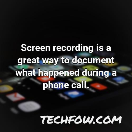 screen recording is a great way to document what happened during a phone call
