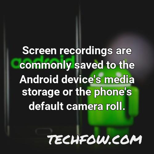 screen recordings are commonly saved to the android device s media storage or the phone s default camera roll