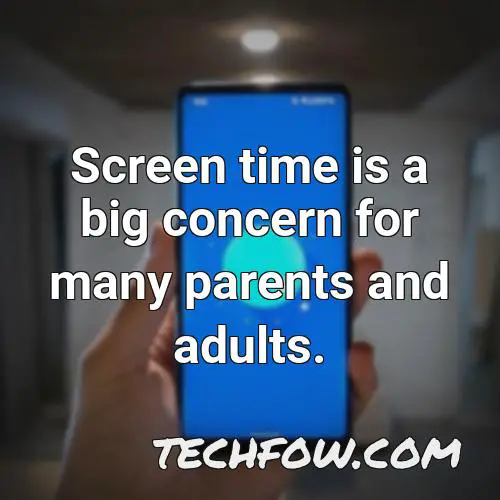 screen time is a big concern for many parents and adults