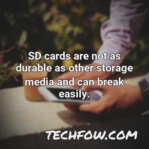 sd cards are not as durable as other storage media and can break easily