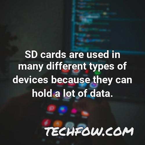 sd cards are used in many different types of devices because they can hold a lot of data