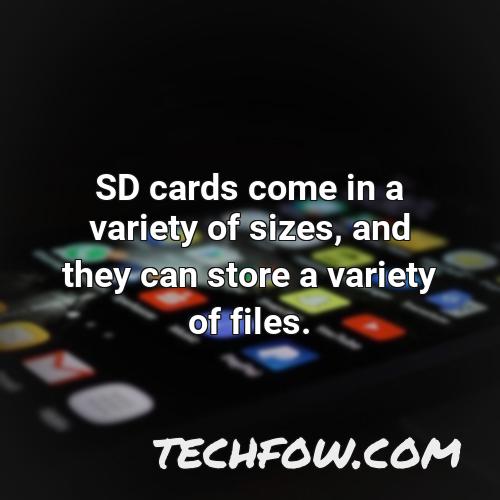 sd cards come in a variety of sizes and they can store a variety of files