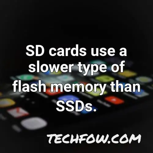sd cards use a slower type of flash memory than ssds