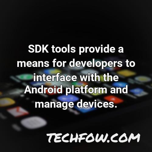 sdk tools provide a means for developers to interface with the android platform and manage devices