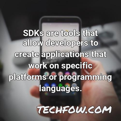 sdks are tools that allow developers to create applications that work on specific platforms or programming languages