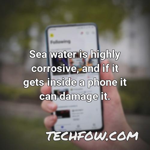 sea water is highly corrosive and if it gets inside a phone it can damage it