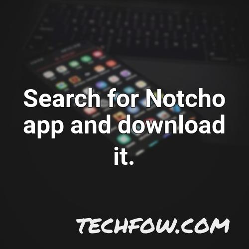 search for notcho app and download it