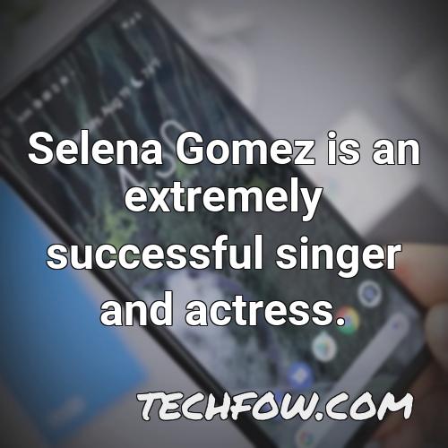 selena gomez is an extremely successful singer and actress