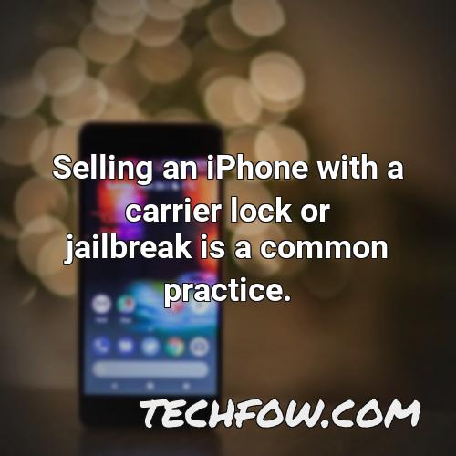 selling an iphone with a carrier lock or jailbreak is a common practice