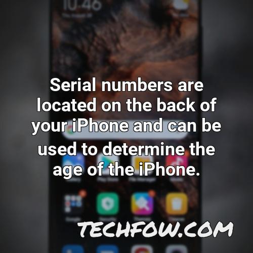 serial numbers are located on the back of your iphone and can be used to determine the age of the iphone