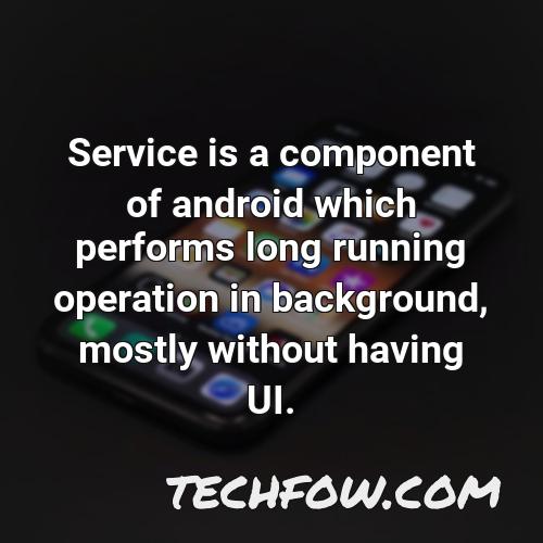service is a component of android which performs long running operation in background mostly without having ui