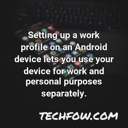 setting up a work profile on an android device lets you use your device for work and personal purposes separately