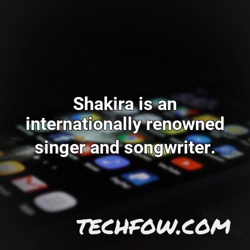 shakira is an internationally renowned singer and songwriter