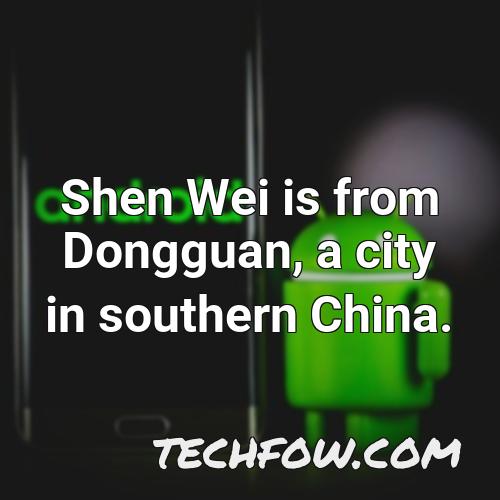 shen wei is from dongguan a city in southern china