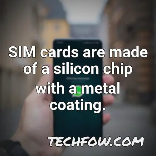 sim cards are made of a silicon chip with a metal coating