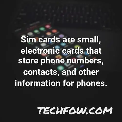 sim cards are small electronic cards that store phone numbers contacts and other information for phones