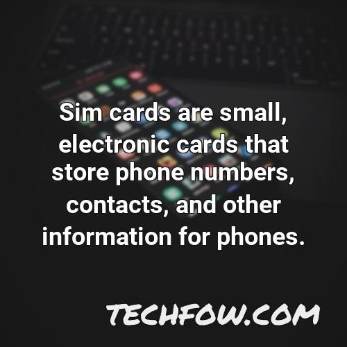 sim cards are small electronic cards that store phone numbers contacts and other information for phones