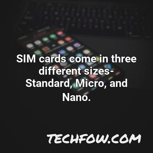 sim cards come in three different sizes standard micro and nano