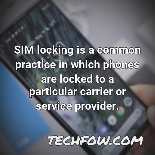 sim locking is a common practice in which phones are locked to a particular carrier or service provider