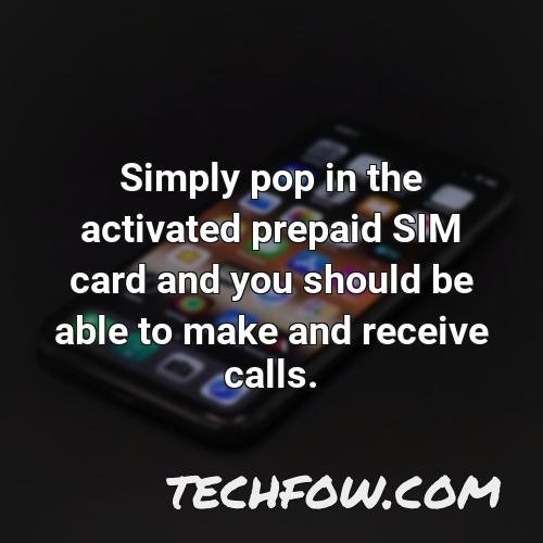 simply pop in the activated prepaid sim card and you should be able to make and receive calls