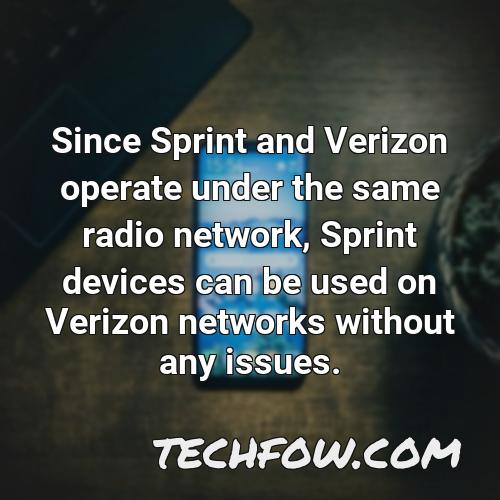 since sprint and verizon operate under the same radio network sprint devices can be used on verizon networks without any issues