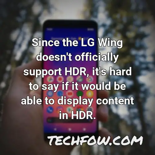 since the lg wing doesn t officially support hdr it s hard to say if it would be able to display content in hdr