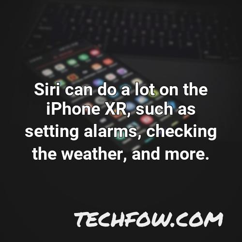 siri can do a lot on the iphone xr such as setting alarms checking the weather and more
