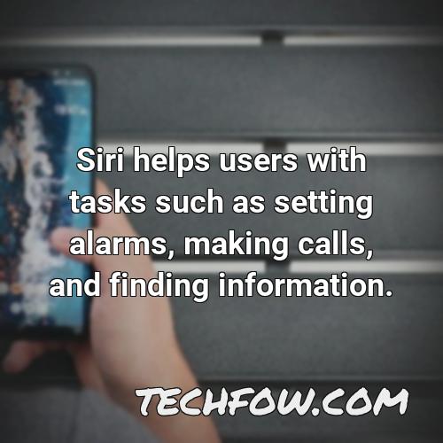 siri helps users with tasks such as setting alarms making calls and finding information