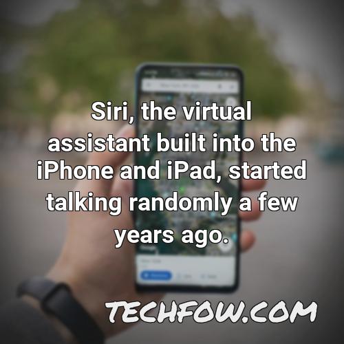 siri the virtual assistant built into the iphone and ipad started talking randomly a few years ago