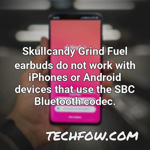 skullcandy grind fuel earbuds do not work with iphones or android devices that use the sbc bluetooth codec