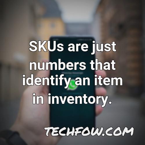 skus are just numbers that identify an item in inventory