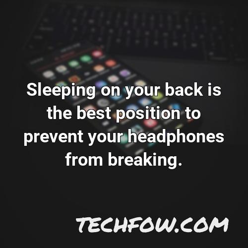 sleeping on your back is the best position to prevent your headphones from breaking