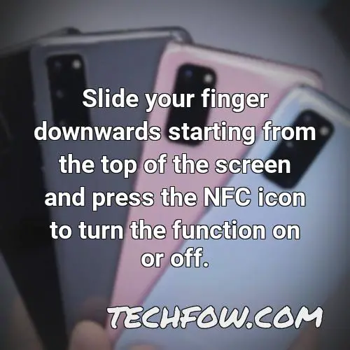 slide your finger downwards starting from the top of the screen and press the nfc icon to turn the function on or off