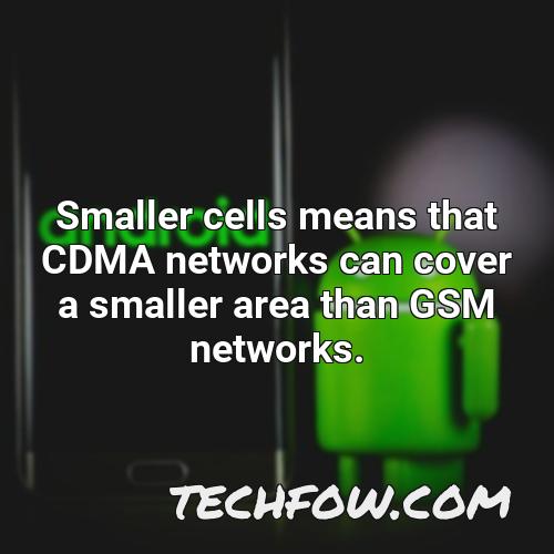 smaller cells means that cdma networks can cover a smaller area than gsm networks