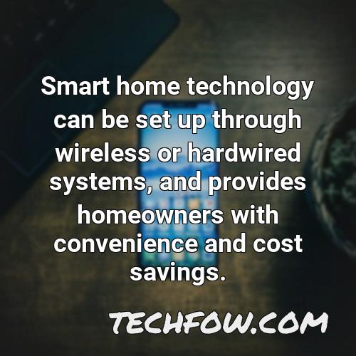 smart home technology can be set up through wireless or hardwired systems and provides homeowners with convenience and cost savings