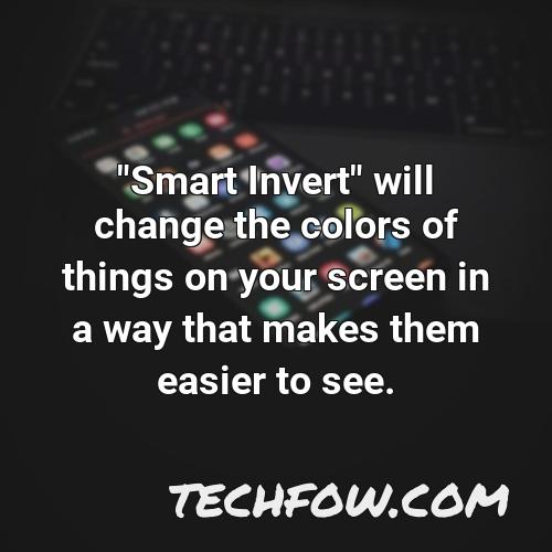 smart invert will change the colors of things on your screen in a way that makes them easier to see