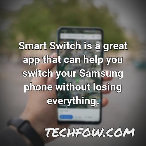 smart switch is a great app that can help you switch your samsung phone without losing everything