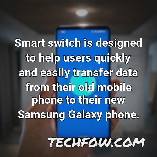 smart switch is designed to help users quickly and easily transfer data from their old mobile phone to their new samsung galaxy phone