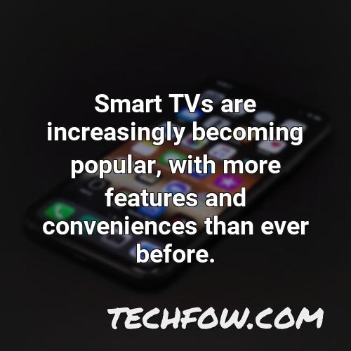 smart tvs are increasingly becoming popular with more features and conveniences than ever before