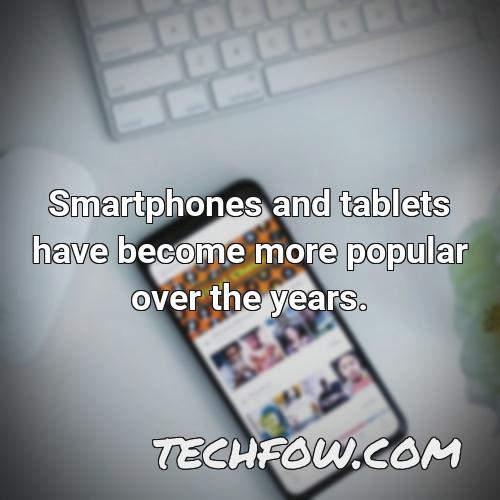 smartphones and tablets have become more popular over the years