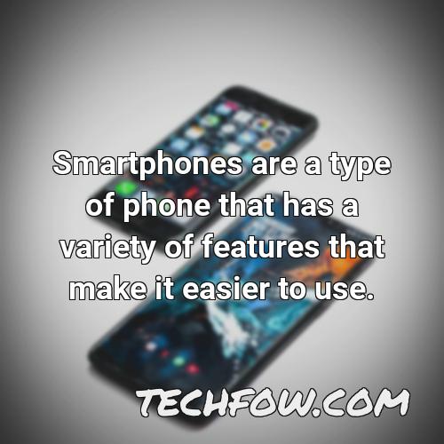 smartphones are a type of phone that has a variety of features that make it easier to use