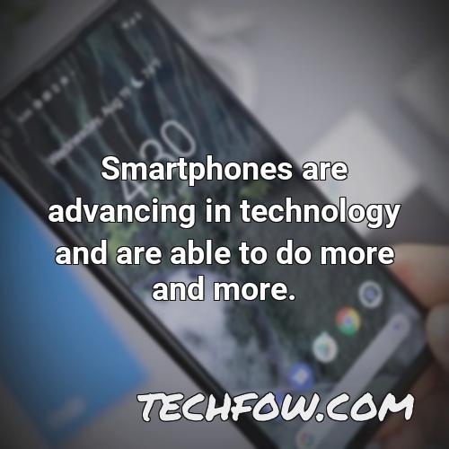 smartphones are advancing in technology and are able to do more and more