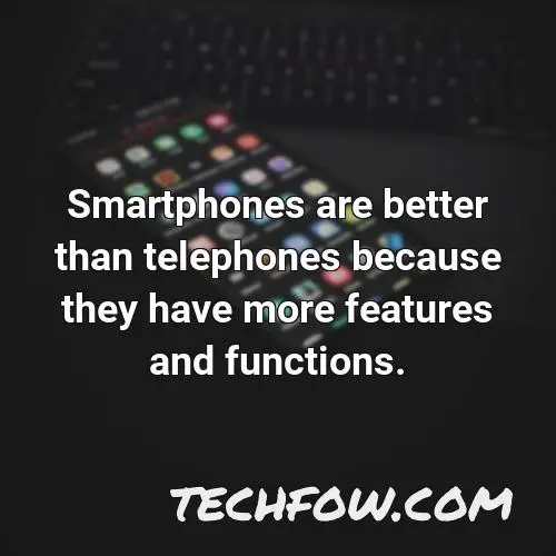 smartphones are better than telephones because they have more features and functions