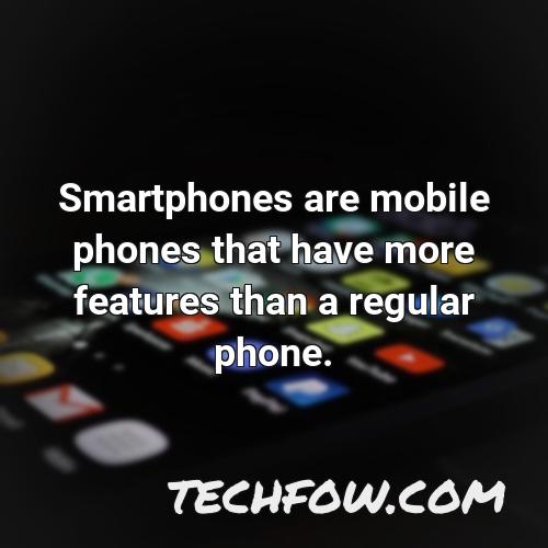 smartphones are mobile phones that have more features than a regular phone