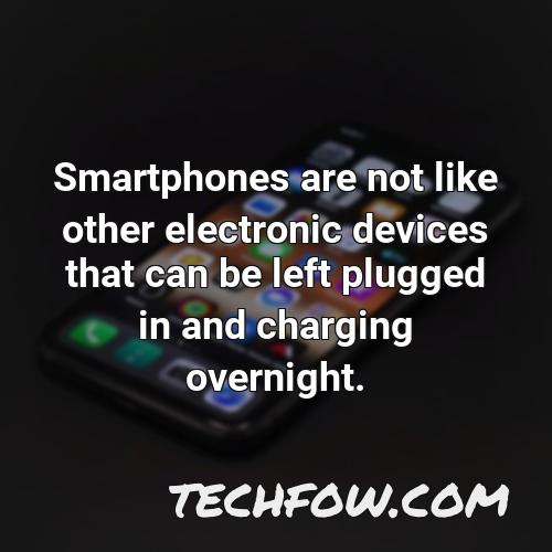 smartphones are not like other electronic devices that can be left plugged in and charging overnight